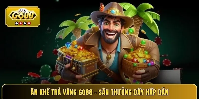 Ăn Khế Trả Vàng Go88 – Mở Khóa Kho Báu Đầy Bất Ngờ