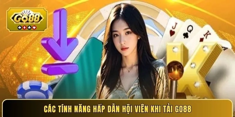Các tính năng hấp dẫn hội viên khi tải GO88