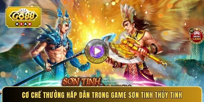 Cơ chế thưởng hấp dẫn trong game Sơn Tinh Thủy Tinh