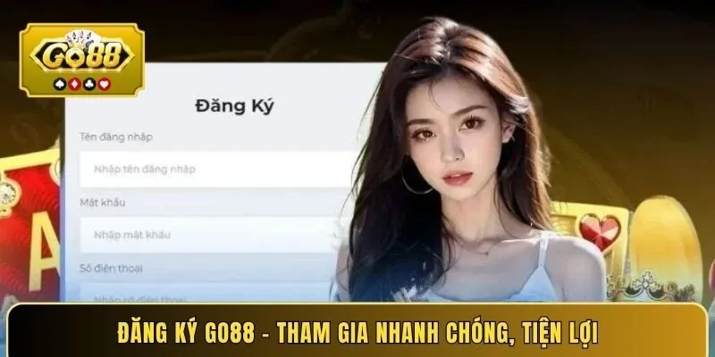 dang-ky-go88-tham-gia-nhanh-chong-tien-loi