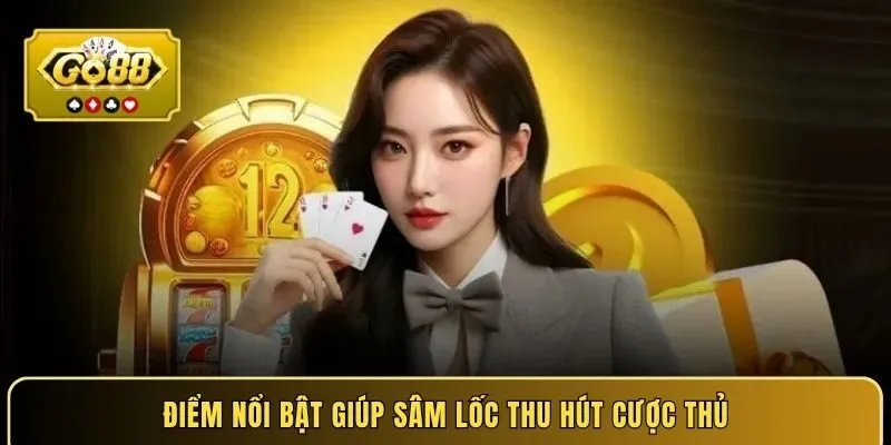 Điểm nổi bật giúp sâm lốc thu hút cược thủ