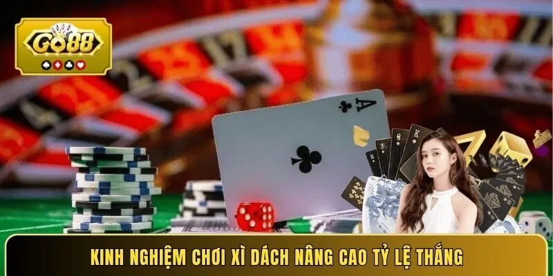 Kinh nghiệm chơi Xì dách nâng cao tỷ lệ thắng
