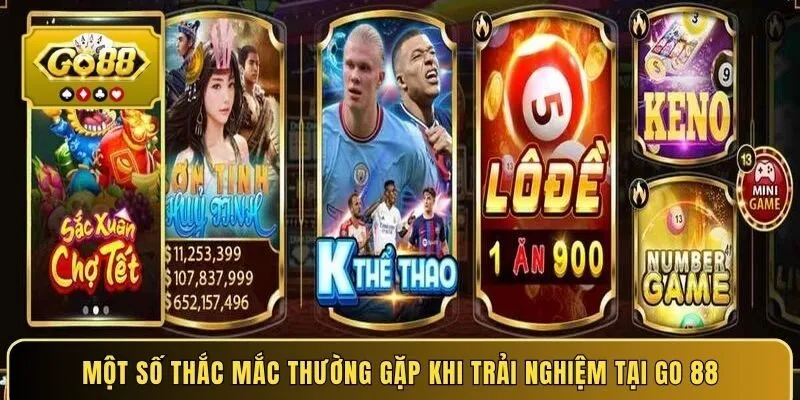 Một số thắc mắc thường gặp khi trải nghiệm tại GO 88
