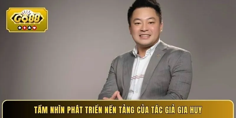 Tầm nhìn phát triển nền tảng của tác giả Gia Huy