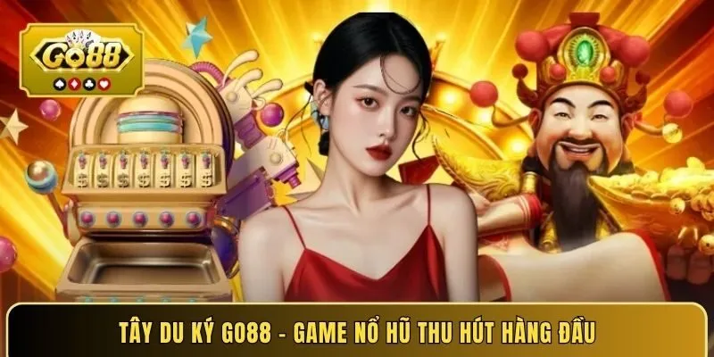 Tây Du Ký Go88 – Top Game Nổ Hũ Được Yêu Thích Nhất