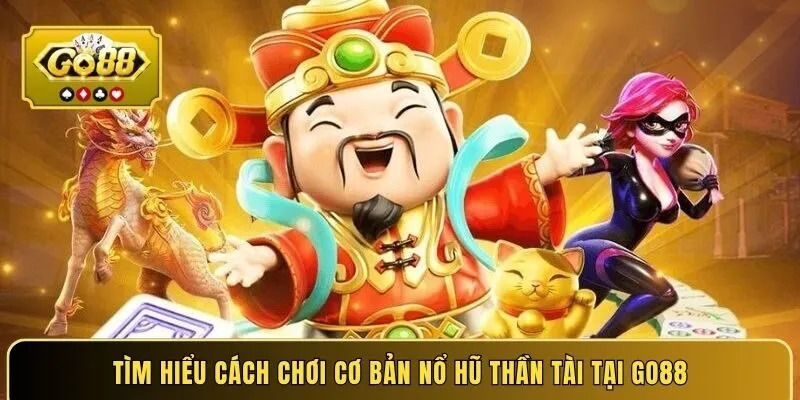 Tìm hiểu cách chơi cơ bản nổ hũ Thần Tài tại GO88