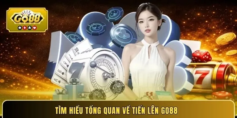 Tìm hiểu tổng quan về tiến lên Go88