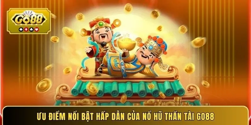 Ưu điểm nổi bật hấp dẫn của nổ hũ Thần Tài GO88