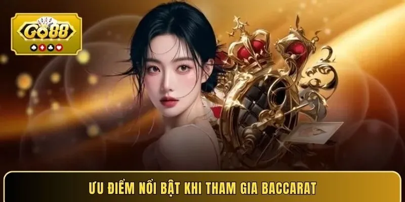 Ưu điểm nổi bật khi tham gia Baccarat